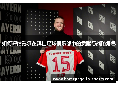 如何评估戴尔在拜仁足球俱乐部中的贡献与战略角色 如何评估戴尔在拜仁足球俱乐部中的贡献与战略角色