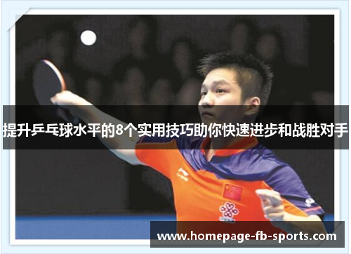 提升乒乓球水平的8个实用技巧助你快速进步和战胜对手