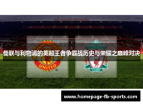 曼联与利物浦的英超王者争霸战历史与荣耀之巅峰对决 曼联与利物浦的英超王者争霸战历史与荣耀之巅峰对决