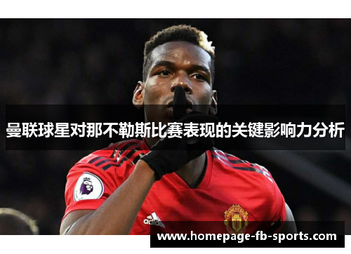 曼联球星对那不勒斯比赛表现的关键影响力分析 曼联球星对那不勒斯比赛表现的关键影响力分析