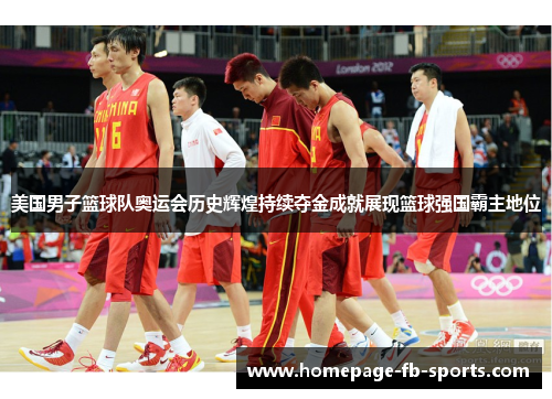 美国男子篮球队奥运会历史辉煌持续夺金成就展现篮球强国霸主地位