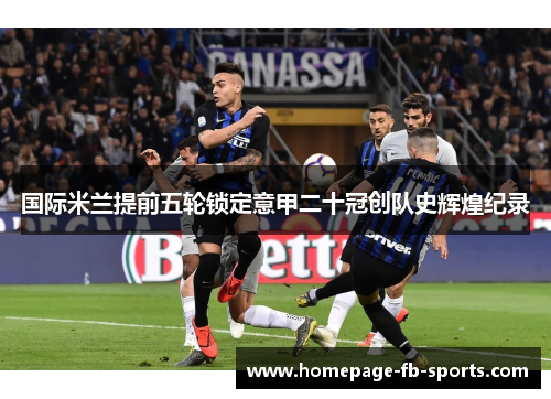 国际米兰提前五轮锁定意甲二十冠创队史辉煌纪录