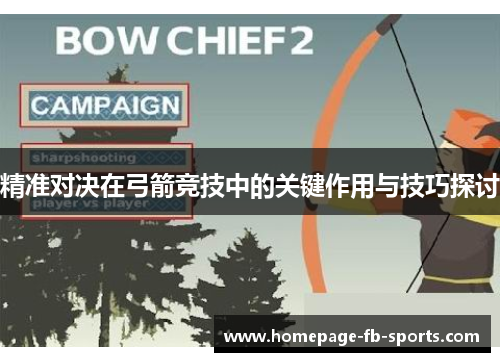 精准对决在弓箭竞技中的关键作用与技巧探讨