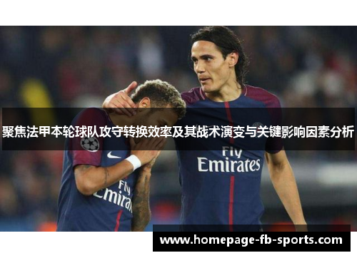 聚焦法甲本轮球队攻守转换效率及其战术演变与关键影响因素分析
