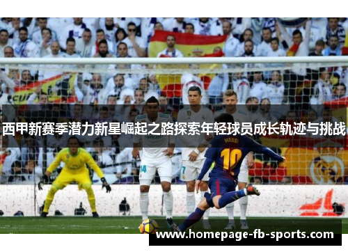 西甲新赛季潜力新星崛起之路探索年轻球员成长轨迹与挑战