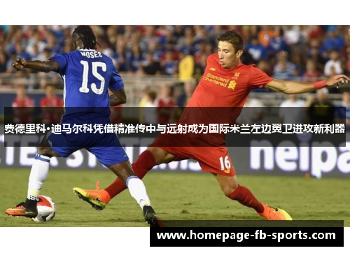 费德里科·迪马尔科凭借精准传中与远射成为国际米兰左边翼卫进攻新利器