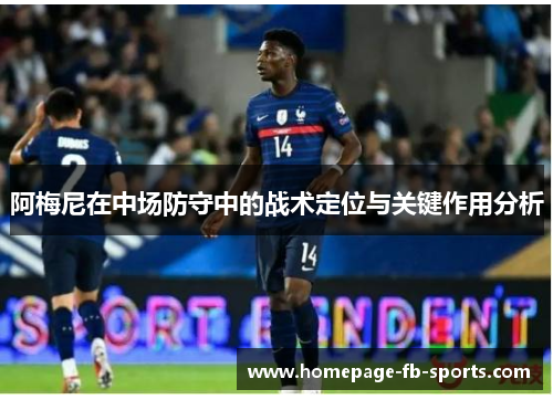 阿梅尼在中场防守中的战术定位与关键作用分析